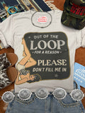 Out Of The Loop For A Reason Graphic Tee